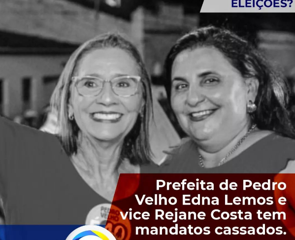 PREFEITA DE PEDRO VELHO, EDNA LEMOS E VICE REJANE COSTA TÊM MANDATOS CASSADOS; VEJA SENTENÇA