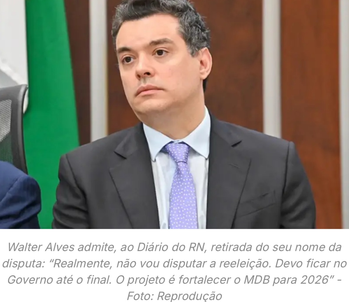 WALTER ALVES ADMITE DESISTÊNCIA DE DISPUTAR O GOVERNO DO RN EM 2026
