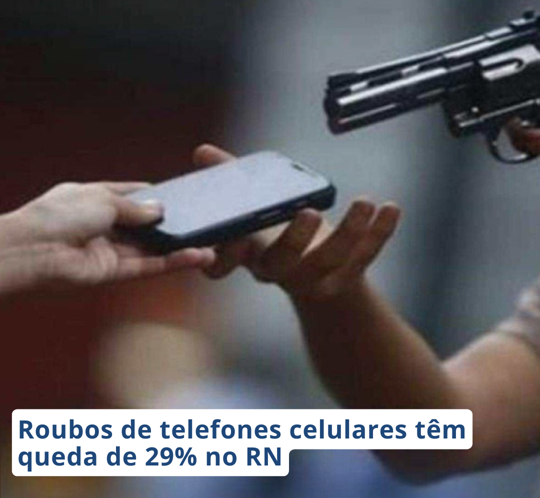 ROUBOS DE TELEFONES CELULARES TÊM QUEDA DE 29% NO RN